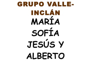 GRUPO VALLE-
INCLÁN
MARÍA
SOFÍA
JESÚS Y
ALBERTO
 