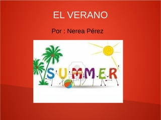 EL VERANO
Por : Nerea Pérez
 