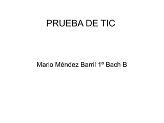 PRUEBA DE TIC
Mario Méndez Barril 1º Bach B
 