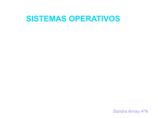 SISTEMAS OPERATIVOS

Sandra Arnau 4ºA

 