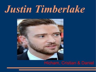 Justin Timberlake

Hicham, Cristian & Daniel

 