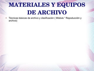 MATERIALES Y EQUIPOS 
DE ARCHIVO
●

Técnicas básicas de archivo y clasificación ( Módulo “ Repoducción y
archivo)

 