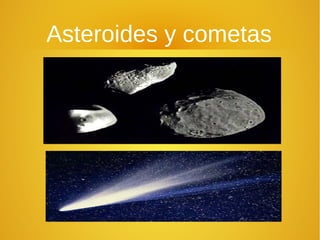 Asteroides y cometas

 
