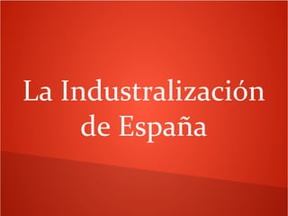 La Industralización
de España

 