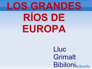 LOS GRANDES
RÍOS DE
EUROPA
Lluc
Grimalt
Bibiloni

 