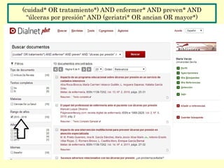 (cuidad* OR tratamiento*) AND enfermer* AND preven* AND
"úlceras por presión" AND (geriatri* OR ancian OR mayor*)
 