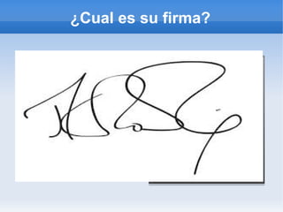 ¿Cual es su firma?
 