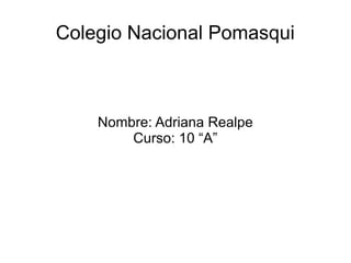 Colegio Nacional Pomasqui
Nombre: Adriana Realpe
Curso: 10 “A”
 