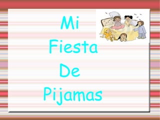 Mi
Fiesta
De
Pijamas
 