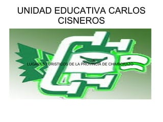 UNIDAD EDUCATIVA CARLOS
CISNEROS
LUGARES TURISTICOS DE LA PROVINCIA DE CHIMBORAZO
 