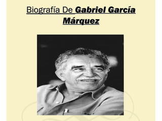 Biografía DeBiografía De Gabriel GarcíaGabriel García
MárquezMárquez
 