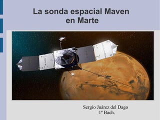 La sonda espacial Maven 
en Marte 
Sergio Juárez del Dago 
1º Bach. 
 