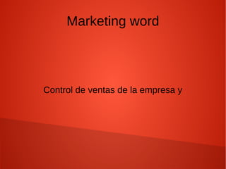 Marketing word 
Control de ventas de la empresa y 
 