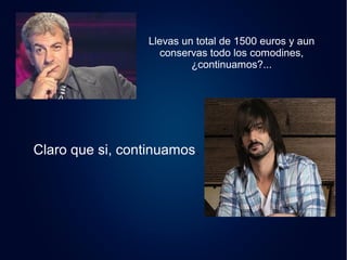 Llevas un total de 1500 euros y aun 
conservas todo los comodines, 
¿continuamos?... 
Claro que si, continuamos. 
 