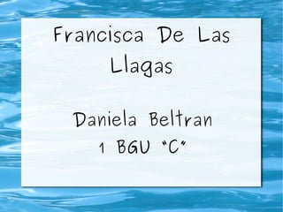 Francisca De Las
Llagas
Daniela Beltran
1 BGU “C”
 