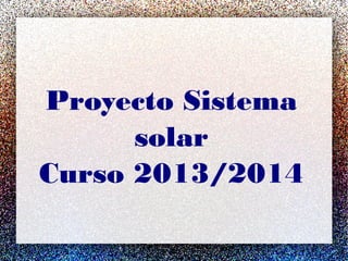 Proyecto Sistema
solar
Curso 2013/2014
 