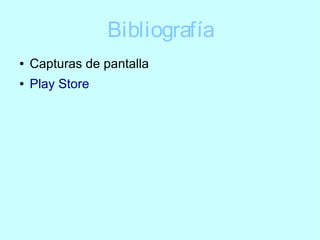 Bibliografía
● Capturas de pantalla
● Play Store
 