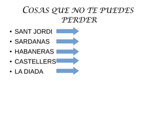 COSAS QUE NO TE PUEDES
PERDER
● SANT JORDI
● SARDANAS
● HABANERAS
● CASTELLERS
● LA DIADA
 