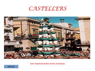 CASTELLERS
Son impresionantes torres humanas.
INDICE
 