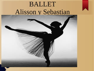 BALLET
Alisson y Sebastian
 