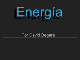 EnergíaEnergía
Por David Begara
 