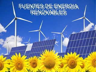 FUENTES DE ENERGIA
RENOVABLES
FUENTES DE ENERGIA
RENOVABLES
 