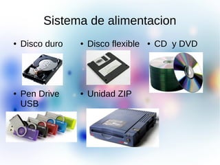 Sistema de alimentacion
● Disco duro ● Disco flexible ● CD y DVD
● Unidad ZIP● Pen Drive
USB