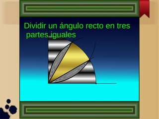 Dividir un ángulo recto en tresDividir un ángulo recto en tres
partes igualespartes iguales
 