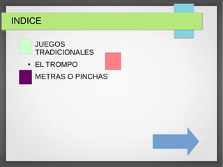 INDICE
● JUEGOS
TRADICIONALES
● EL TROMPO
● METRAS O PINCHAS
 