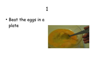 1
●
Beat the eggs in a
plate
 