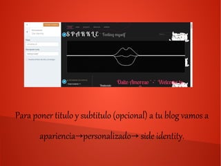 Para poner titulo y subtitulo (opcional) a tu blog vamos a
apariencia personalizado side identity.→ →
 