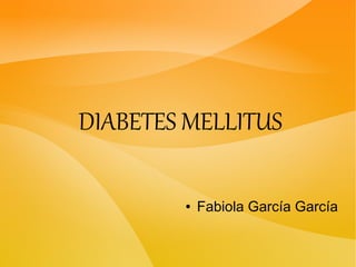 DIABETES MELLITUS
● Fabiola García García
 