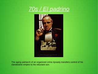 70s / El padrino
The aging patriarch of an organized crime dynasty transfers control of his
clandestine empire to his reluctant son.
 