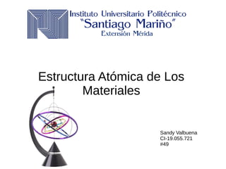 Estructura Atómica de Los
Materiales
Sandy Valbuena
CI-19.055.721
#49
 