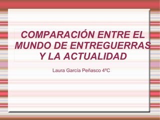 COMPARACIÓN ENTRE EL
MUNDO DE ENTREGUERRAS
Y LA ACTUALIDAD
Laura García Peñasco 4ºC
 