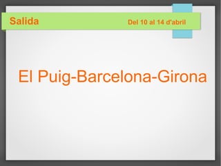 Salida Del 10 al 14 d'abril
El Puig-Barcelona-Girona
 