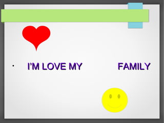 ●
I’M LOVE MY FAMILYI’M LOVE MY FAMILY
 