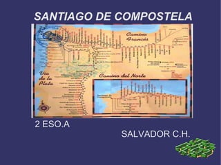 SANTIAGO DE COMPOSTELA




2 ESO.A
            SALVADOR C.H.
 