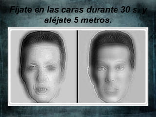 Fíjate en las caras durante 30 s. y
aléjate 5 metros.

 
