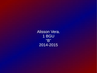 Alisson Vera. 
1 BGU 
“B” 
2014-2015 
 