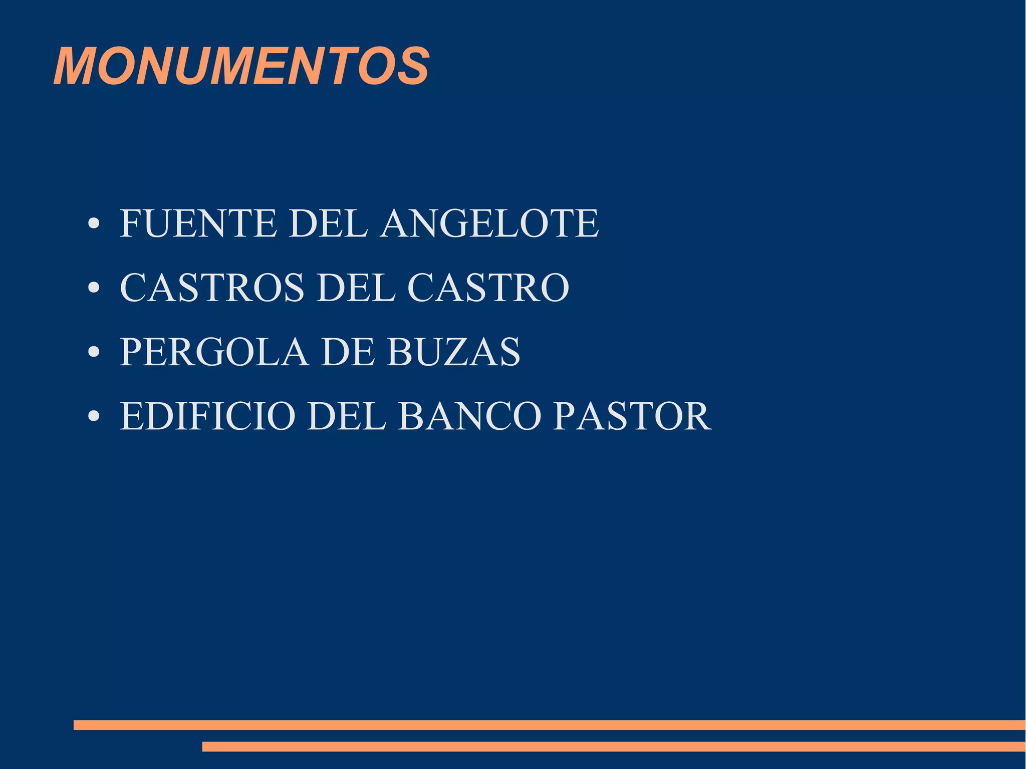 MONUMENTOS

●   FUENTE DEL ANGELOTE
●   CASTROS DEL CASTRO
●   PERGOLA DE BUZAS
●   EDIFICIO DEL BANCO PASTOR
 