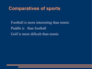 Comparatives of sports Football is more interesting than tennis 