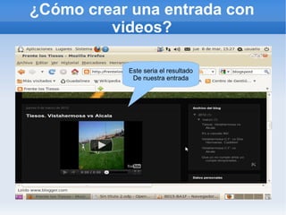 ¿Cómo crear una entrada con
         videos?

           Este seria el resultado
            De nuestra entrada
 