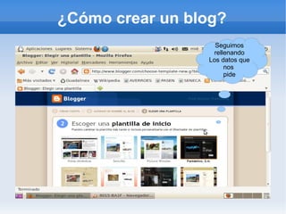 ¿Cómo crear un blog?
                   Seguimos
                  rellenando
                 Los datos que
                      nos
                      pide
 