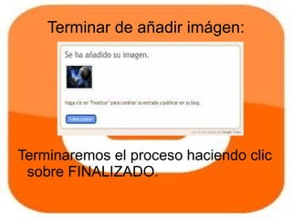 Terminar de añadir imágen:




Terminaremos el proceso haciendo clic
 sobre FINALIZADO.
 