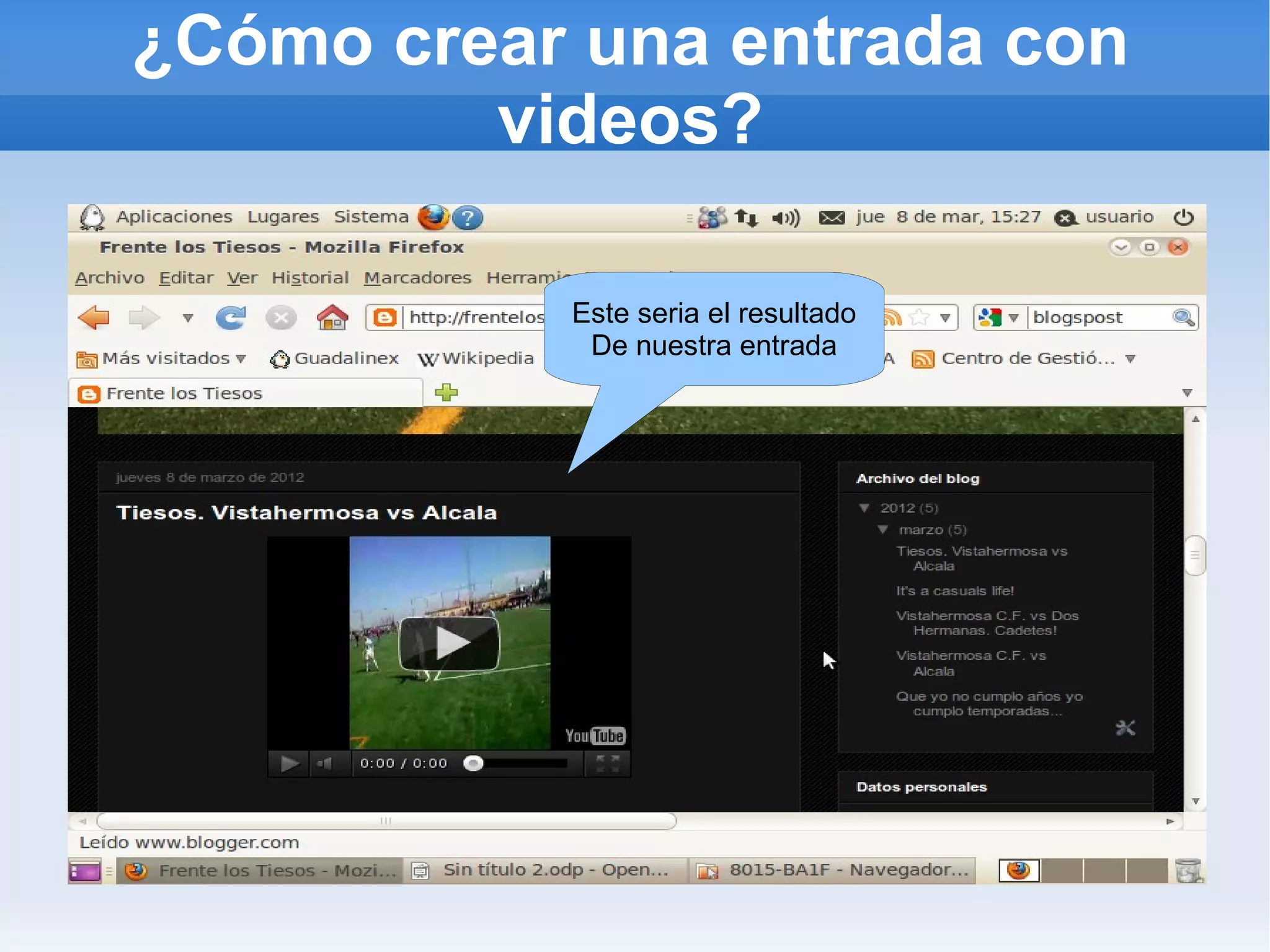 ¿Cómo crear una entrada con
         videos?

           Este seria el resultado
            De nuestra entrada
 