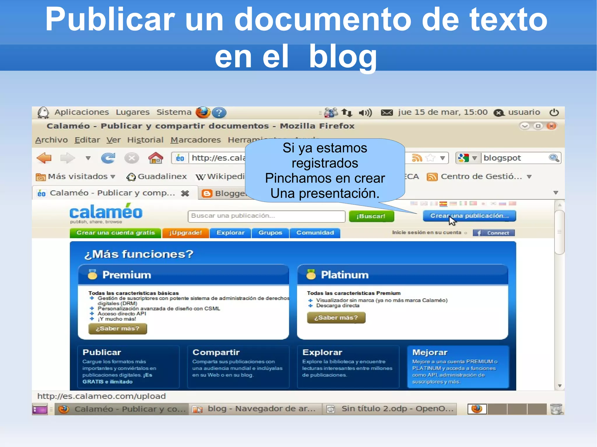 Publicar un documento de texto
          en el blog

                Si ya estamos
                 registrados
             Pinchamos en crear
              Una presentación.
 