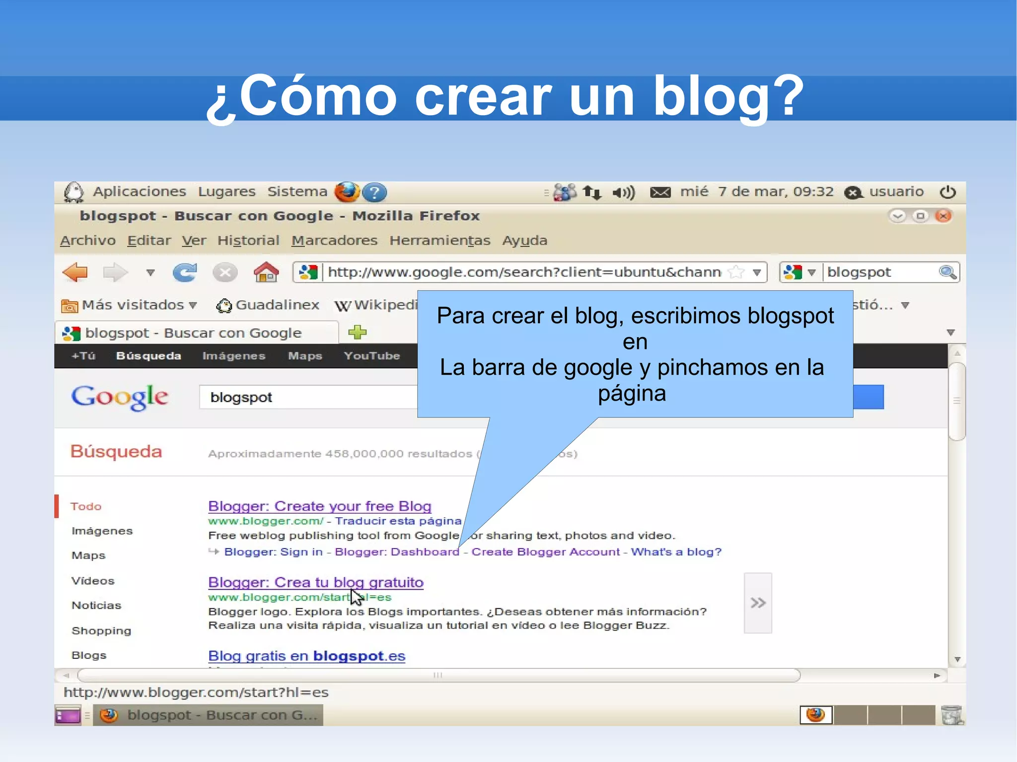 ¿Cómo crear un blog?


       Para crear el blog, escribimos blogspot
                          en
       La barra de google y pinchamos en la
                       página
 