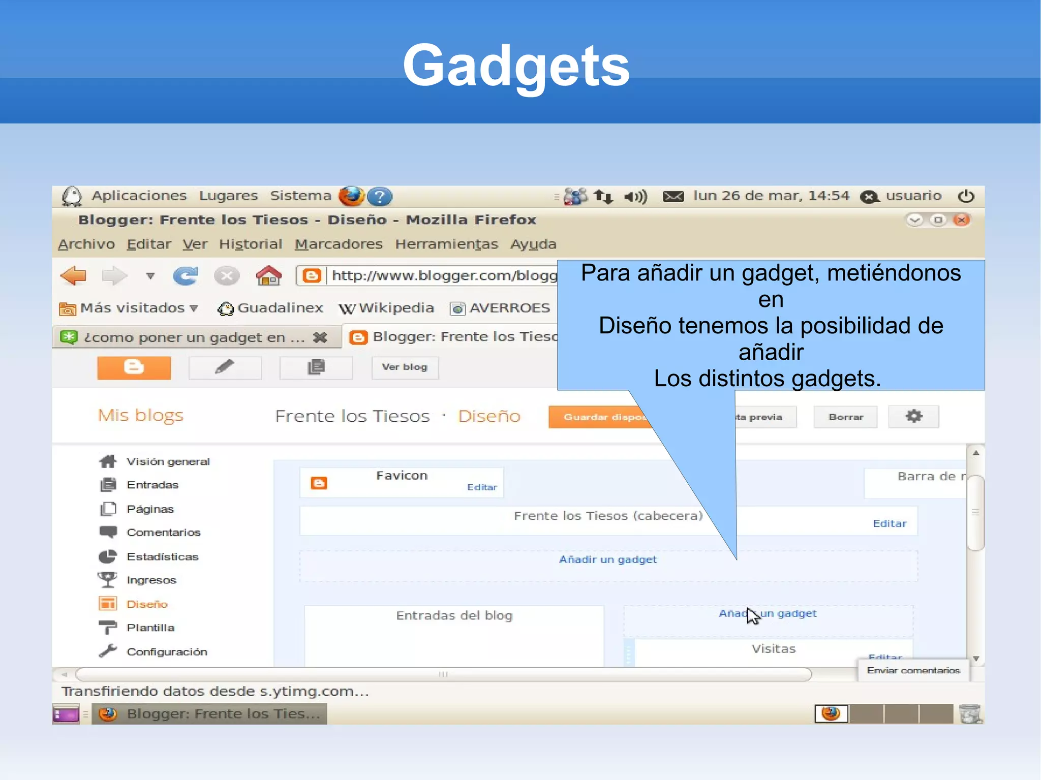 Gadgets


     Para añadir un gadget, metiéndonos
                      en
      Diseño tenemos la posibilidad de
                    añadir
           Los distintos gadgets.
 