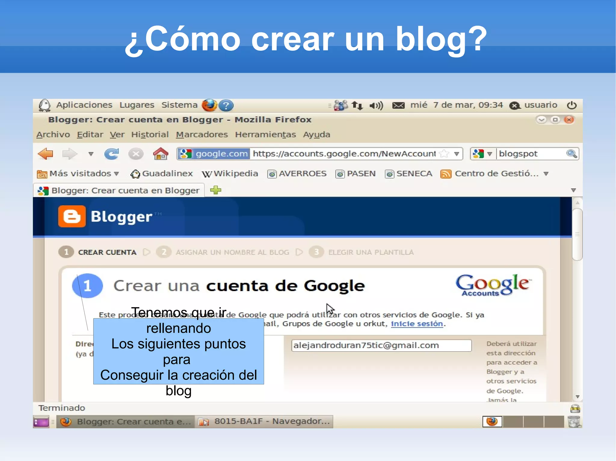 ¿Cómo crear un blog?




    Tenemos que ir
       rellenando
 Los siguientes puntos
          para
Conseguir la creación del
           blog
 